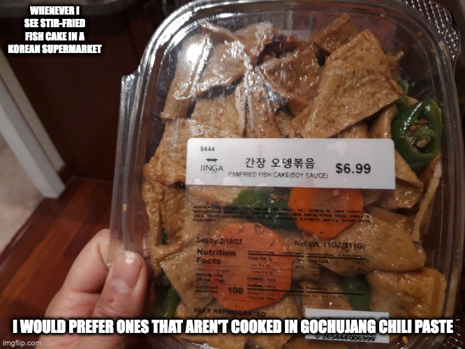 Stir-Fried Fish Cake | WHENEVER I SEE STIR-FRIED FISH CAKE IN A KOREAN SUPERMARKET; I WOULD PREFER ONES THAT AREN'T COOKED IN GOCHUJANG CHILI PASTE | image tagged in food,memes | made w/ Imgflip meme maker