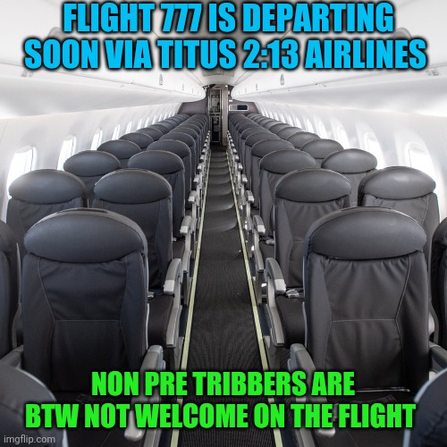 FLIGHT 777 IS DEPARTING SOON VIA TITUS 2:13 AIRLINES; NON PRE TRIBBERS ARE BTW NOT WELCOME ON THE FLIGHT | made w/ Imgflip meme maker