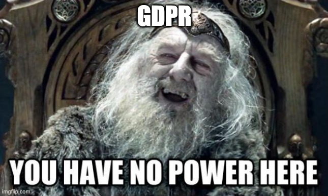 you have no power here | GDPR | image tagged in you have no power here | made w/ Imgflip meme maker