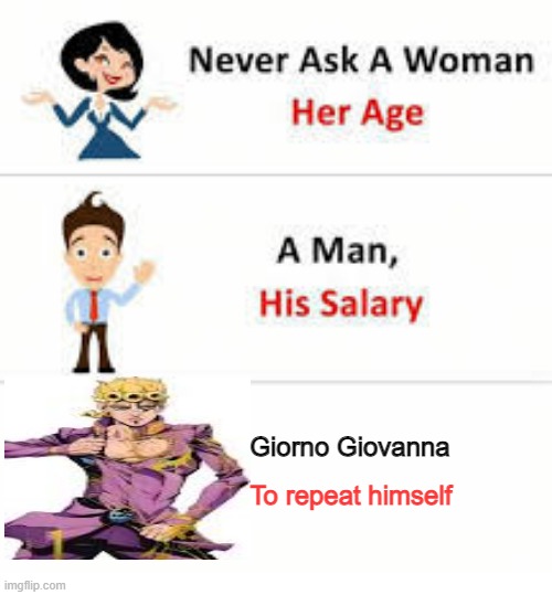 I am once again asking to not have to repeat myself |  Giorno Giovanna; To repeat himself | image tagged in never ask a woman her age | made w/ Imgflip meme maker