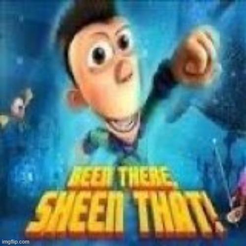 Been there, sheen that! | image tagged in been there sheen that | made w/ Imgflip meme maker