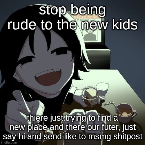 avogado6 | stop being rude to the new kids; thiere just trying to find a new place and there our futer, just say hi and send like to msmg shitpost | image tagged in avogado6 | made w/ Imgflip meme maker