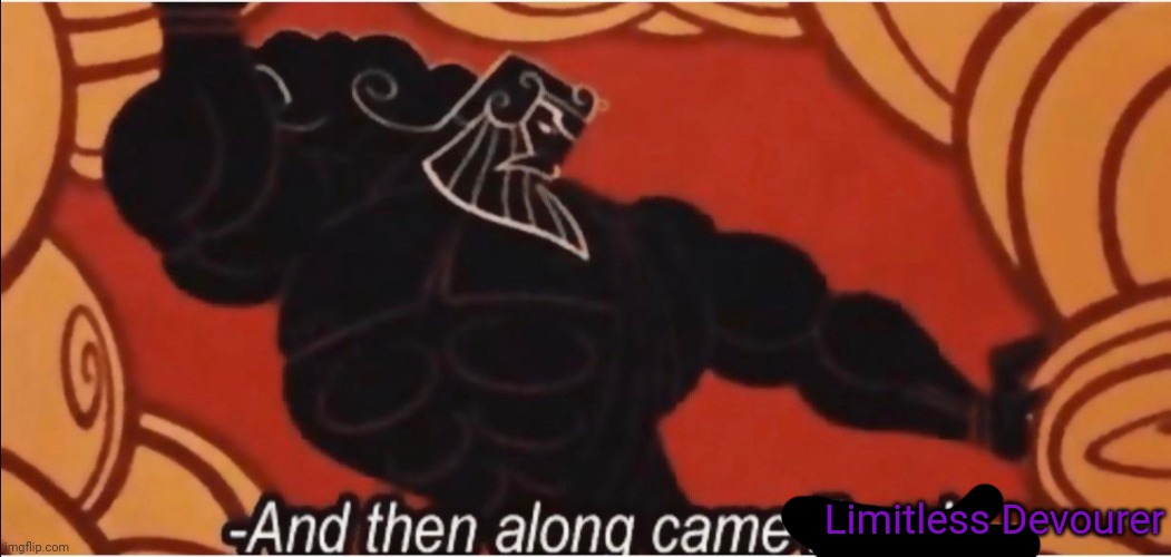 And then along came Zeus! | Limitless Devourer | image tagged in and then along came zeus | made w/ Imgflip meme maker