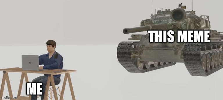 Tank aiming at man | THIS MEME ME | image tagged in tank aiming at man | made w/ Imgflip meme maker