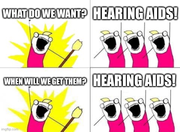 I think the kings men are def. | WHAT DO WE WANT? HEARING AIDS! HEARING AIDS! WHEN WILL WE GET THEM? | image tagged in memes,what do we want | made w/ Imgflip meme maker