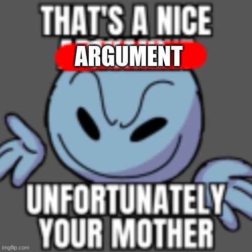That’s a nice chain, unfortunately | ARGUMENT | image tagged in that s a nice chain unfortunately | made w/ Imgflip meme maker
