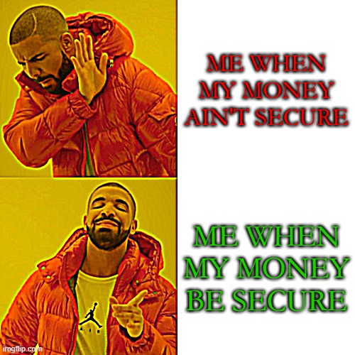 Drake Hotline Bling Meme | ME WHEN MY MONEY AIN'T SECURE; ME WHEN MY MONEY BE SECURE | image tagged in memes,drake hotline bling | made w/ Imgflip meme maker