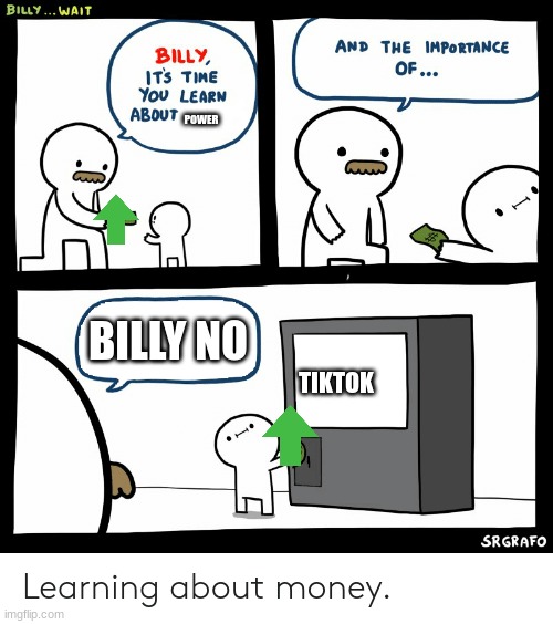 __ | POWER; BILLY NO; TIKTOK | image tagged in billy learning about money | made w/ Imgflip meme maker