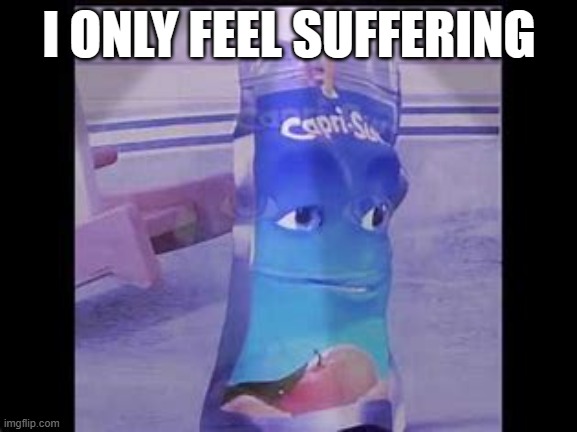 I ONLY FEEL SUFFERING | made w/ Imgflip meme maker