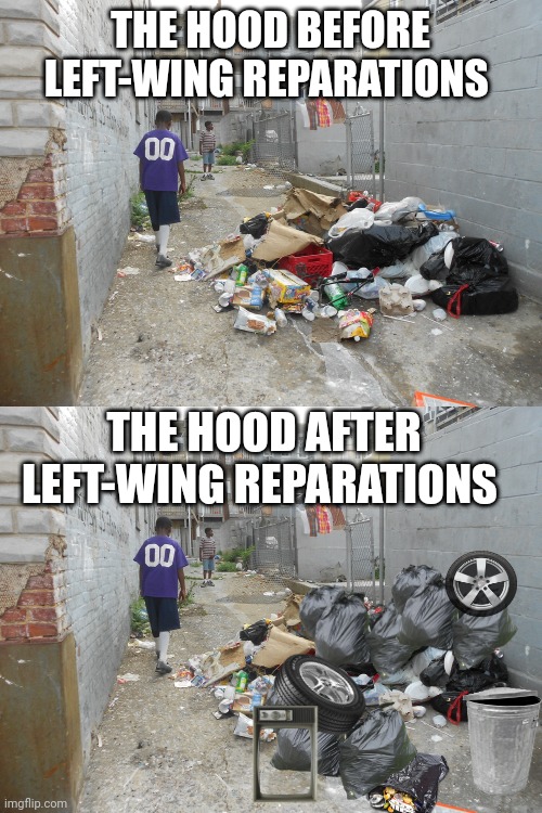 Show me proof poverty is simply an economic issue, not a lifestyle choice California.... | THE HOOD BEFORE LEFT-WING REPARATIONS; THE HOOD AFTER LEFT-WING REPARATIONS | image tagged in poor,money,expectation vs reality,bad idea,proof,california | made w/ Imgflip meme maker