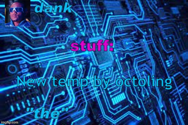 Dank temp by octoling | New temp by octoling | image tagged in dank temp by octoling | made w/ Imgflip meme maker