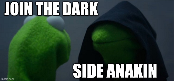 crossover | JOIN THE DARK; SIDE ANAKIN | image tagged in memes,evil kermit | made w/ Imgflip meme maker
