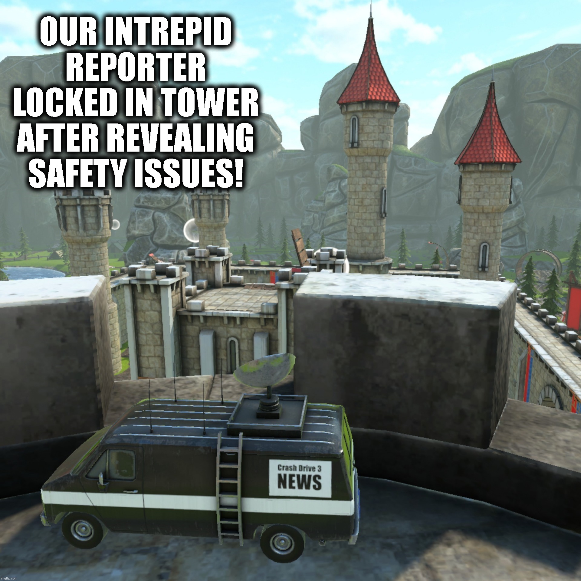 Reporter Detained! | OUR INTREPID REPORTER LOCKED IN TOWER AFTER REVEALING SAFETY ISSUES! | image tagged in news van in tower | made w/ Imgflip meme maker