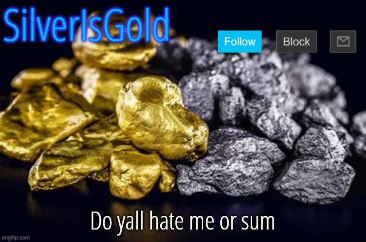 Do yall hate me or sum | image tagged in silverisgold announcement template | made w/ Imgflip meme maker