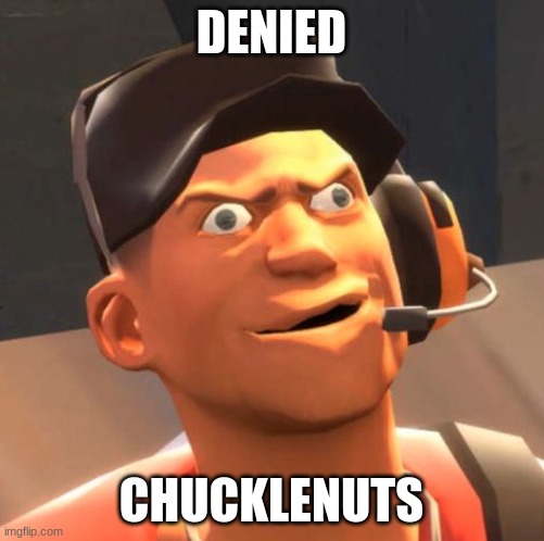 TF2 Scout | DENIED CHUCKLENUTS | image tagged in tf2 scout | made w/ Imgflip meme maker