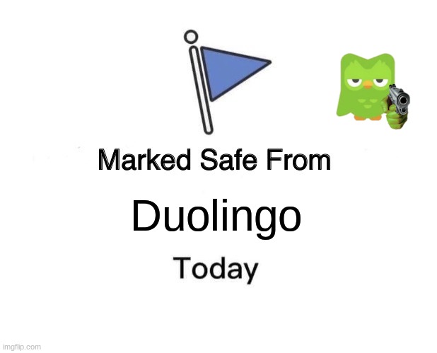 You are safe from Duolingo today | Duolingo | image tagged in memes,marked safe from | made w/ Imgflip meme maker