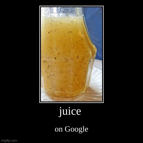 Juice | image tagged in funny,demotivationals | made w/ Imgflip demotivational maker