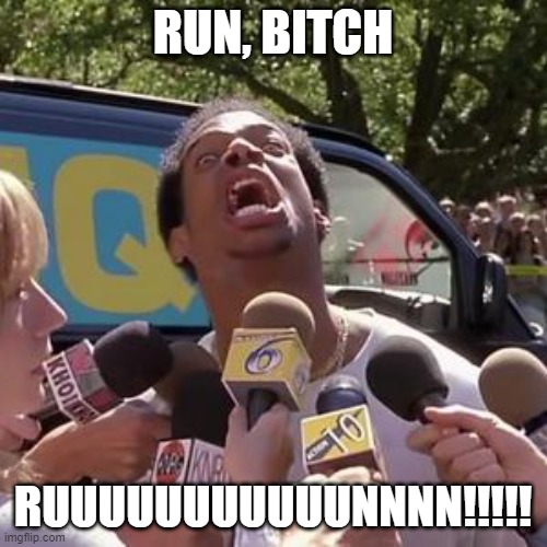 RUN BITCH RUN blank | RUN, BITCH RUUUUUUUUUUUNNNN!!!!! | image tagged in run bitch run blank | made w/ Imgflip meme maker