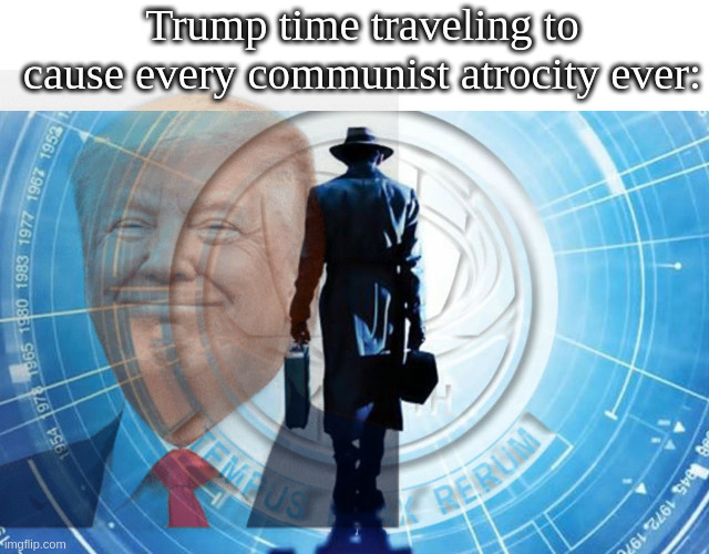 Trump time traveling to cause every communist atrocity ever: | image tagged in time traveler | made w/ Imgflip meme maker