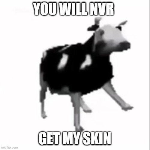 dancing polish cow | YOU WILL NVR GET MY SKIN | image tagged in dancing polish cow | made w/ Imgflip meme maker