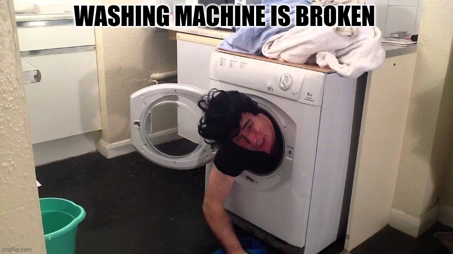 Man stuck in dryer/washing machine | WASHING MACHINE IS BROKEN | image tagged in man stuck in dryer/washing machine | made w/ Imgflip meme maker