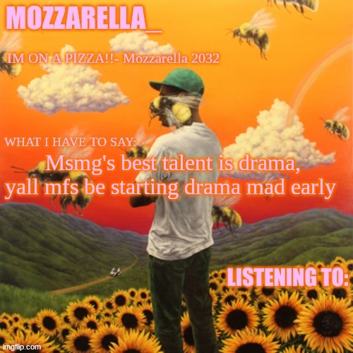 Flower Boy | Msmg's best talent is drama, yall mfs be starting drama mad early | image tagged in flower boy | made w/ Imgflip meme maker