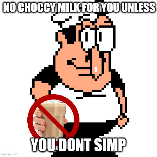 Peppino Peter Taunt | NO CHOCCY MILK FOR YOU UNLESS YOU DONT SIMP | image tagged in peppino peter taunt | made w/ Imgflip meme maker