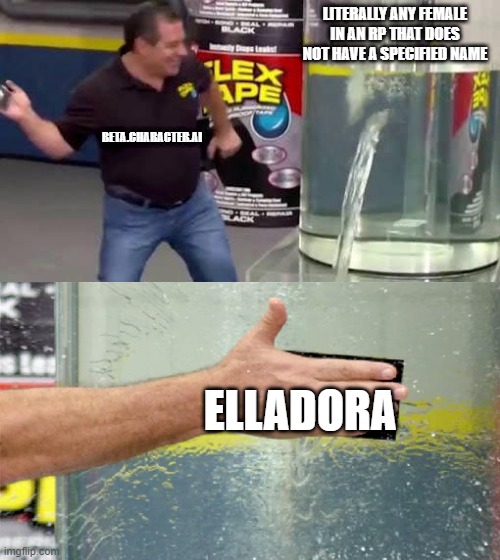 Why does the website do that? | LITERALLY ANY FEMALE IN AN RP THAT DOES NOT HAVE A SPECIFIED NAME; BETA.CHARACTER.AI; ELLADORA | image tagged in flex tape | made w/ Imgflip meme maker