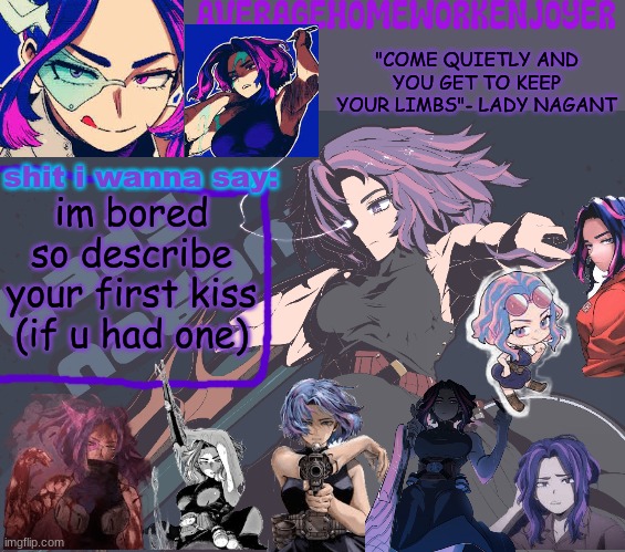 i like stories | im bored so describe your first kiss (if u had one) | image tagged in homeworks lady nagant temp | made w/ Imgflip meme maker