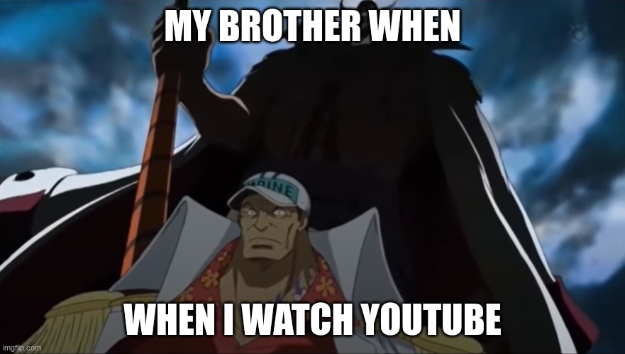 My brother when | MY BROTHER WHEN; WHEN I WATCH YOUTUBE | image tagged in one piece whitebeard | made w/ Imgflip meme maker