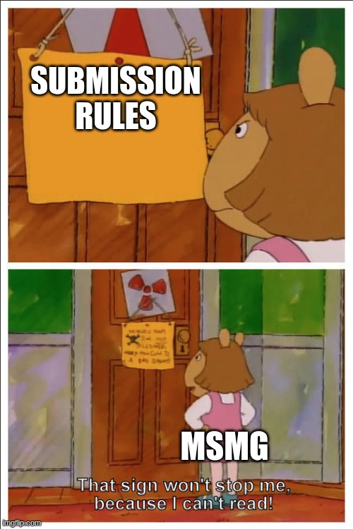 not like i got a problem with this | SUBMISSION RULES; MSMG | image tagged in this sign won't stop me because i cant read | made w/ Imgflip meme maker