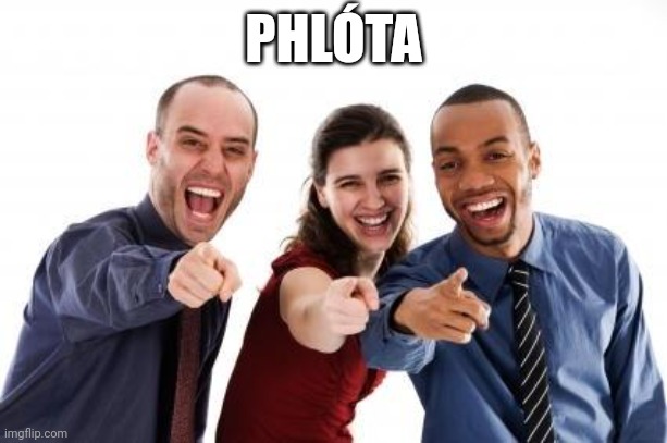 Pointing and laughing | PHLÓTA | image tagged in pointing and laughing | made w/ Imgflip meme maker