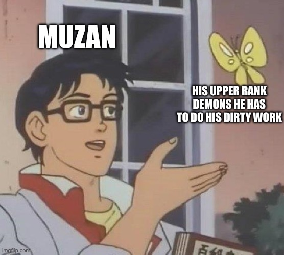 Is This A Pigeon | MUZAN; HIS UPPER RANK DEMONS HE HAS TO DO HIS DIRTY WORK | image tagged in memes,is this a pigeon | made w/ Imgflip meme maker