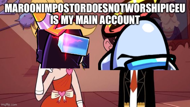 Eh, just combined some of my favorite stuff and that’s what i got |  MAROONIMPOSTORDOESNOTWORSHIPICEU IS MY MAIN ACCOUNT | image tagged in starco you got everyone laughing | made w/ Imgflip meme maker