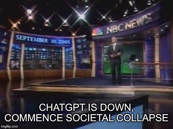 September 10, 2001 | CHATGPT IS DOWN, COMMENCE SOCIETAL COLLAPSE | image tagged in september 10 2001 | made w/ Imgflip meme maker