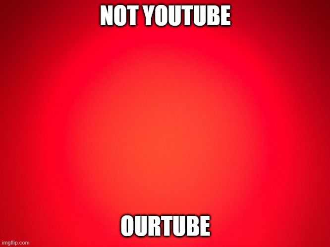 Red Background | NOT YOUTUBE; OURTUBE | image tagged in red background | made w/ Imgflip meme maker