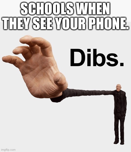 Schools be like. | SCHOOLS WHEN THEY SEE YOUR PHONE. | image tagged in dibs,schools | made w/ Imgflip meme maker