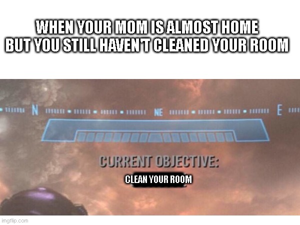 "Chuckles" Im in danger! | WHEN YOUR MOM IS ALMOST HOME BUT YOU STILL HAVEN'T CLEANED YOUR ROOM; I; CLEAN YOUR ROOM | image tagged in danger,mom coming home,clean your room | made w/ Imgflip meme maker