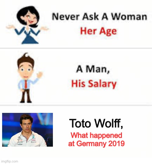 Never ask a woman her age | Toto Wolff, What happened at Germany 2019 | image tagged in never ask a woman her age | made w/ Imgflip meme maker