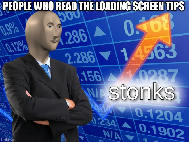 Be mad | PEOPLE WHO READ THE LOADING SCREEN TIPS | image tagged in stonks | made w/ Imgflip meme maker