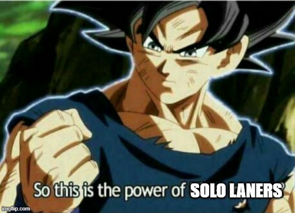 So this is the power of ultra instinct | SOLO LANERS | image tagged in so this is the power of ultra instinct | made w/ Imgflip meme maker