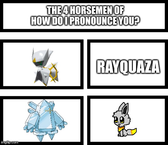 4 Horsemen of | THE 4 HORSEMEN OF
HOW DO I PRONOUNCE YOU? RAYQUAZA | image tagged in 4 horsemen of | made w/ Imgflip meme maker