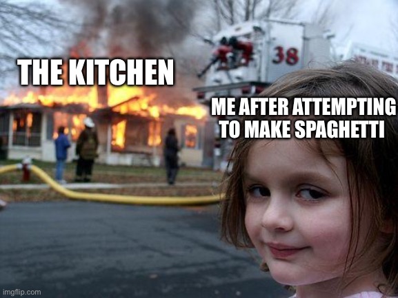 Disaster Girl Meme | THE KITCHEN; ME AFTER ATTEMPTING TO MAKE SPAGHETTI | image tagged in memes,disaster girl | made w/ Imgflip meme maker