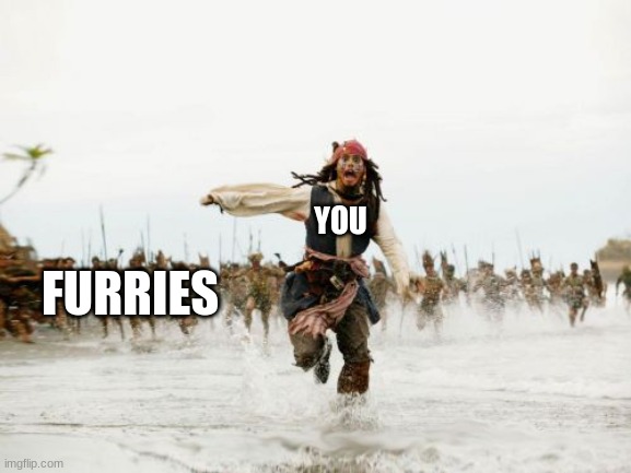 Jack Sparrow Being Chased Meme | FURRIES YOU | image tagged in memes,jack sparrow being chased | made w/ Imgflip meme maker
