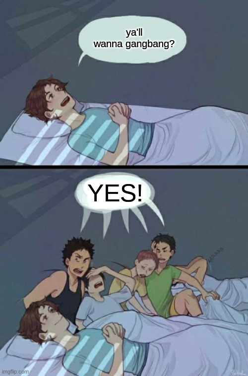 Sleepover Stop | ya'll wanna gangbang? YES! | image tagged in sleepover stop | made w/ Imgflip meme maker