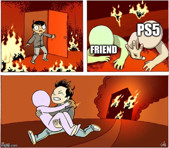 When you love games more | PS5; FRIEND | image tagged in you can only save one from fire | made w/ Imgflip meme maker