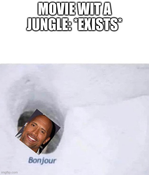 *cough* | MOVIE WIT A JUNGLE: *EXISTS* | image tagged in bonjour,the rock | made w/ Imgflip meme maker
