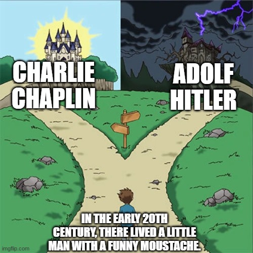 Both, both are good >:) | image tagged in hitler,charlie chaplin | made w/ Imgflip meme maker