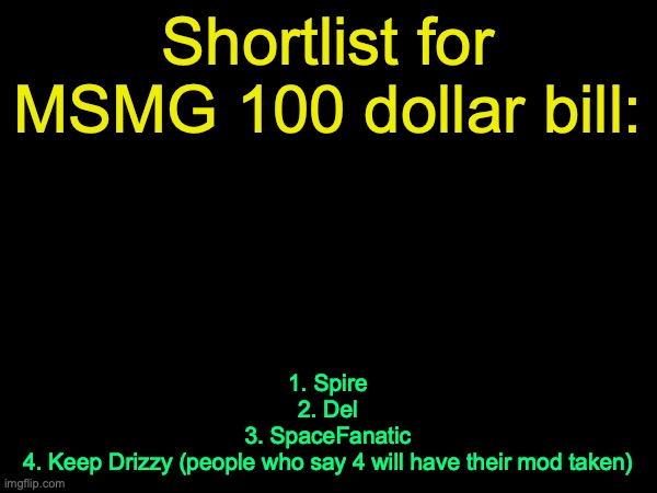 drizzy text temp | Shortlist for MSMG 100 dollar bill:; 1. Spire
2. Del
3. SpaceFanatic
4. Keep Drizzy (people who say 4 will have their mod taken) | image tagged in drizzy text temp | made w/ Imgflip meme maker