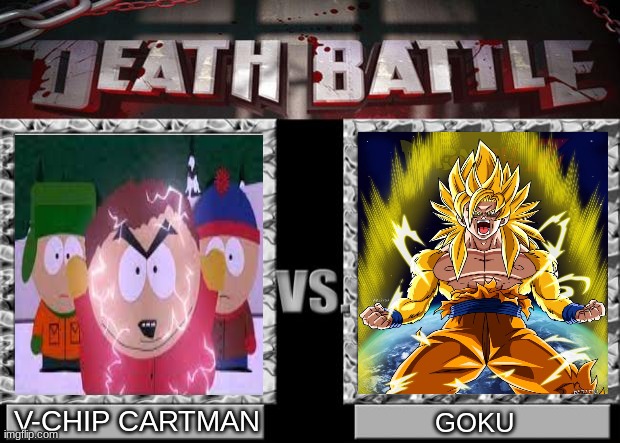 cartman ez clap | V-CHIP CARTMAN; GOKU | image tagged in death battle | made w/ Imgflip meme maker